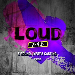 LOUD 5ROUND JYPSY'S CASTING Pt. 2