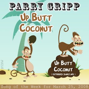 Up Butt Coconut: Parry Gripp Song of the Week for March 25, 2008 - Single