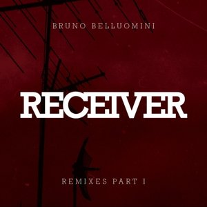 BRUNO BELLUOMINI Presents Receiver Remixes Part 1