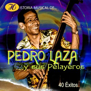 Historia Musical de Pedro Laza y Sus Pelayeros: 40 Éxitos