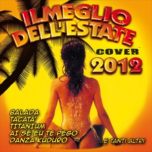 Il meglio dell'estate: Cover 2012 (Balada, Tacatà, Titanium, Ai Se Eu Te Pego, Danza Kuduro e tanti altri)