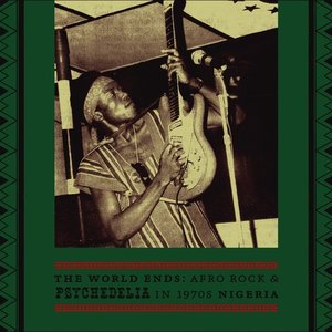 Soundway Records Presents The World Ends Afro Rock and Psychedelia in 1970s Nigeria