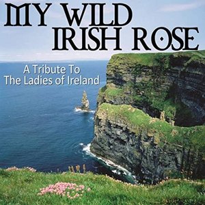 My Wild Irish Rose - A Tribute To The Ladies of Ireland