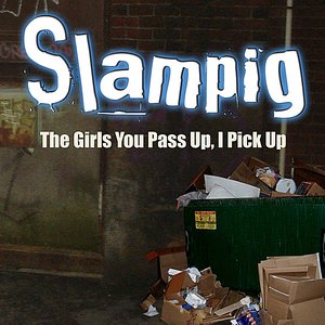 Slampig - The Girls You Pass Up, I Pick Up