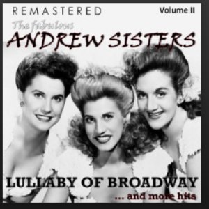 The Fabulous Andrew Sisters, Vol. 2 - Lullaby of Broadway... and More Hits (Remastered)