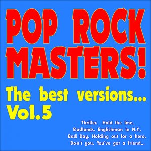 Pop Rock Masters! the Best Versions..., Vol. 5 (Thriller, Hold the Line, Badlands, Englishman in N.y., Bad Day, Holding Out for a Hero, Don't You, You've Got a Friend...)