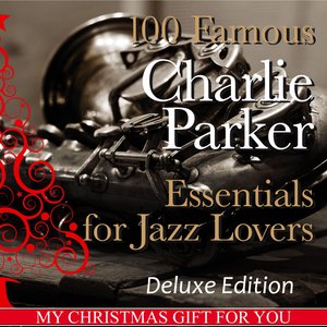 100 Famous Charlie Parker Essentials for Jazz Lovers (My Christmas Gift for You Deluxe Edition + Booklet)