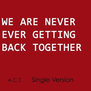 We Are Never Ever Getting Back Together