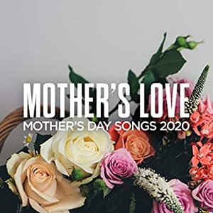 Mother's Love: Mother's Day Songs 2020