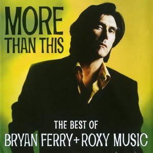 More Than This : The Best Of Bryan Ferry + Roxy Music