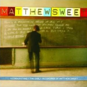 To Understand-The Early Recordings Of Matthew Sweet