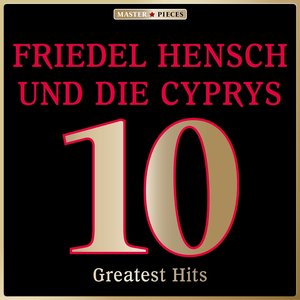 Masterpieces presents Friedel Hensch und die Cyprys: 10 Greatest Hits