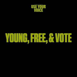 Use Your Voice: Young, Free, & Vote
