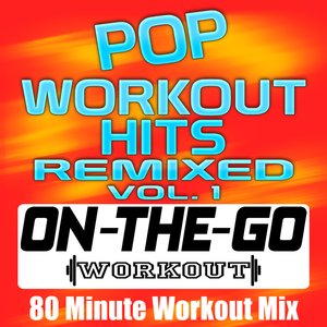 Pop Workout Hits Remixed Vol. 1 - 80 Minute Workout Mix