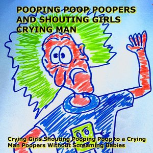 Crying Girls Shouting Pooping Poop to a Crying Man Poopers Without Screaming Babies [Explicit]