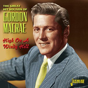 High on a Windy Hill - The Great Hit Sounds of Gordon MacRae