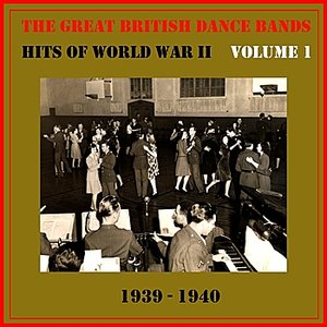 The Great British Dance Bands - Hits of WW II, Vol. 1