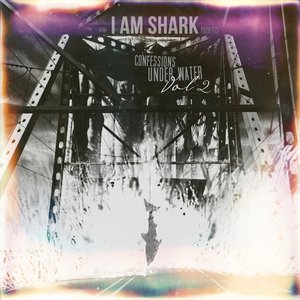 I Am Shark: Confessions Under Water Vol. 2