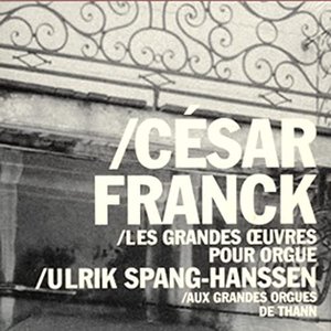 Ulrik Spang-Hanssen - César Franck: Les Grand Œuvres Pour Orgue