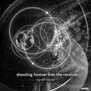 Hannah Kendall: Shouting Forever into the Receiver