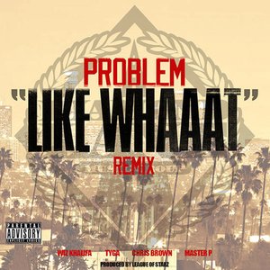 Like Whaaat (Remix) (feat. Wiz Khalifa, Tyga, Chris Brown & Master P) - Single