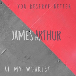 You Deserve Better / At My Weakest