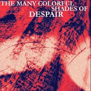 Many Colorful Shades of Despair