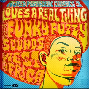 World Psychedelic Classics 3: Love's a Real Thing - The Funky Fuzzy Sounds of West Africa