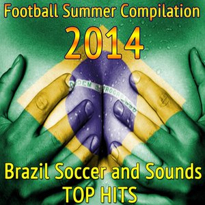 Football Summer Compilation 2014: Brazil Soccer and Sounds (Top Hits)