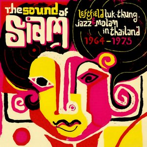 The Sound of Siam: Leftfield Luk Thung, Jazz and Molam from Thailand 1964-1975