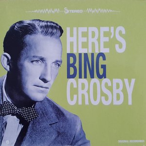 Here's Bing Crosby