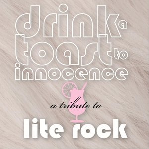 Drink a Toast to Innocence: A Tribute to Lite Rock