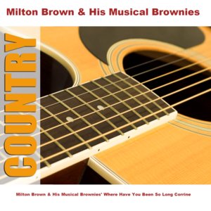 Milton Brown & His Musical Brownies' Where Have You Been So Long Corrine