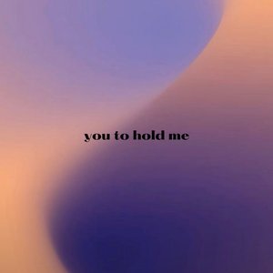 You To Hold Me