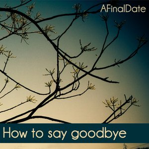 How To Say Goodbye