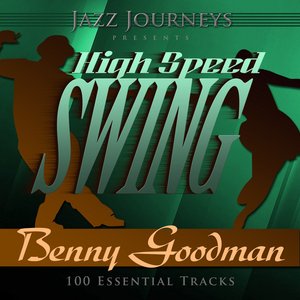Jazz Journeys Presents High Speed Swing - Benny Goodman (100 Essential Tracks)