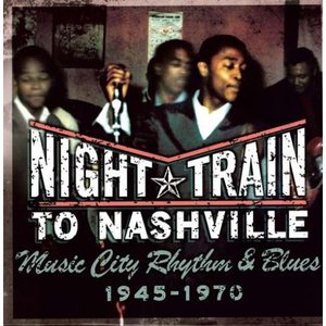 Night Train to Nashville: Music City Rhythm & Blues 1945-1970