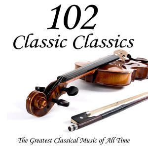 102 Classic Classics - The Greatest Classical Music Of All Time