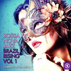 Bossa Nova Jazz- Brazil Rising, Vol. 1 (Compiled by DJ Alex J)