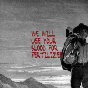 We Will Use Your Blood For Fertilizer