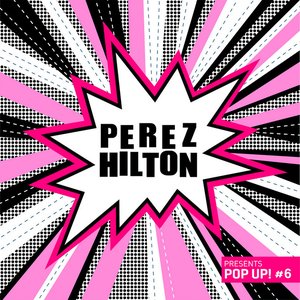 Perez Hilton Presents Pop Up #6