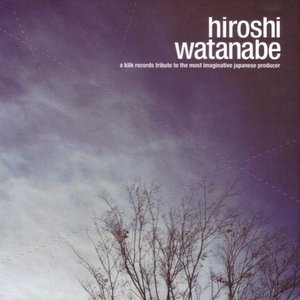 Hiroshi Watanabe: A Klik Records Tribute To The Most Imaginative Japanese Producer