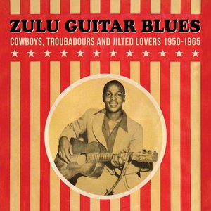 Zulu Guitar Blues (Cowboys Troubadours and Jilted Lovers 1950 to 1965) [2025 Remastered]