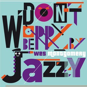 Don't Worry Be Jazzy By WES MONTGOMERY