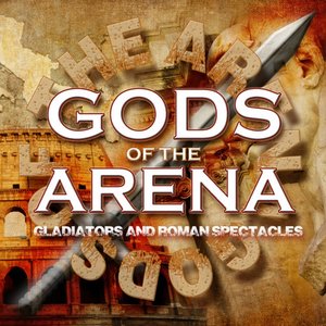 Gods of the Arena: Gladiators and Roman Spectacles