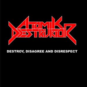 Destroy, Disagree And Disrespect