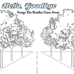 Hello, Goodbye: Songs The Beatles Gave Away - Songs The Beatles Wrote But Never Recorded