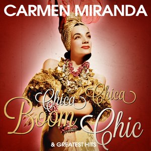 Carmen Miranda: Chica Chica Boom Chic and Greatest Hits (Remastered)