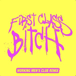 First Class Bitch (Working Men's Club Remix) - Single