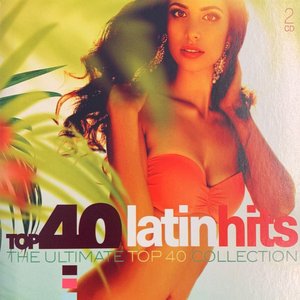 Top 40 Latin Hits (The Ultimate Top 40 Collection)